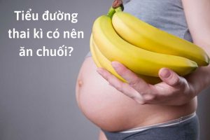 Tiểu đường thai kì có nên ăn chuối?